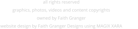 all rights reserved graphics, photos, videos and content copyrights owned by Faith Granger website design by Faith Granger Designs using MAGIX XARA