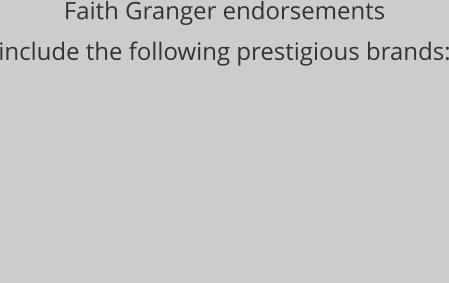 Faith Granger endorsements include the following prestigious brands: