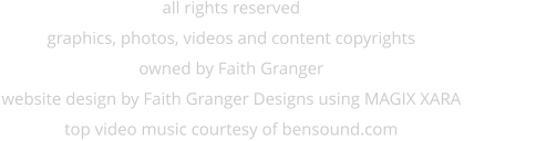 all rights reserved graphics, photos, videos and content copyrights owned by Faith Granger website design by Faith Granger Designs using MAGIX XARAtop video music courtesy of bensound.com