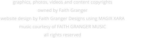graphics, photos, videos and content copyrights owned by Faith Granger website design by Faith Granger Designs using MAGIX XARAmusic courtesy of FAITH GRANGER MUSIC all rights reserved