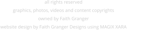 all rights reserved graphics, photos, videos and content copyrights owned by Faith Granger website design by Faith Granger Designs using MAGIX XARA