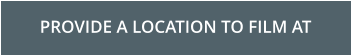 PROVIDE A LOCATION TO FILM AT