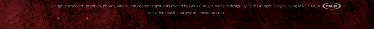 all rights reserved . graphics, photos, videos and content copyrights owned by Faith Granger. website design by Faith Granger Designs using MAGIX XARAtop video music courtesy of bensound.com